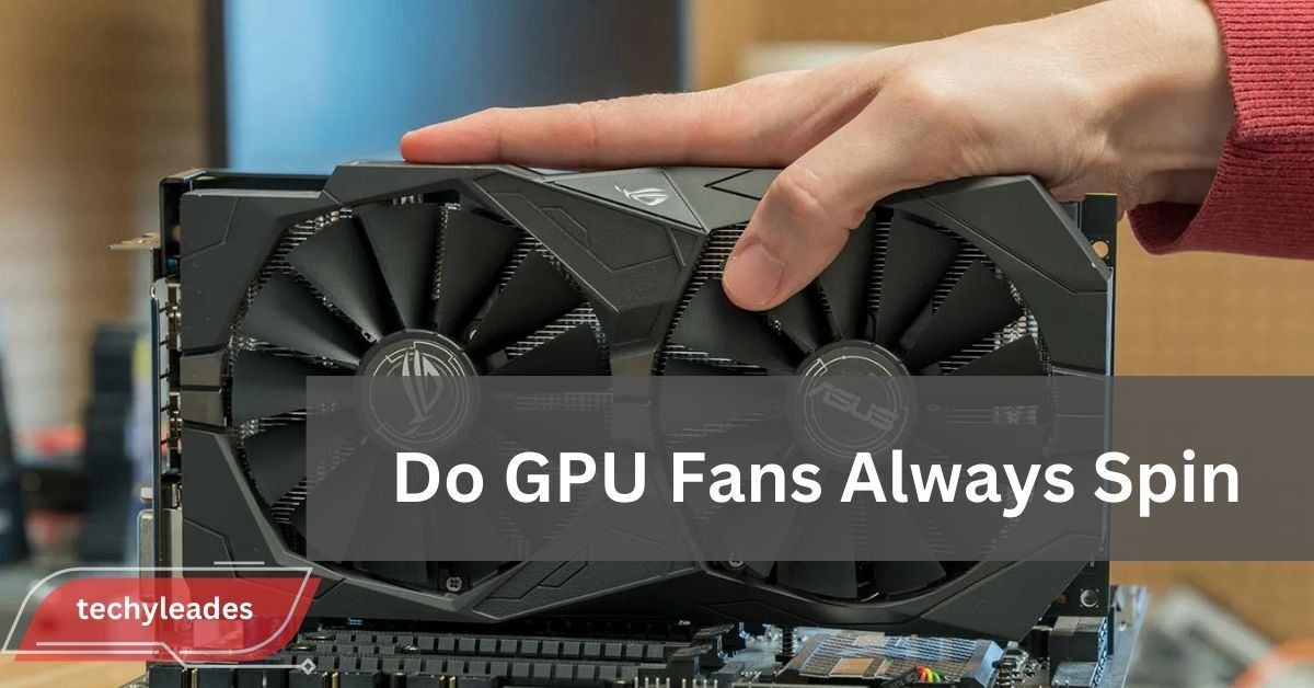 Do GPU Fans Always Spin - Find Out Here!