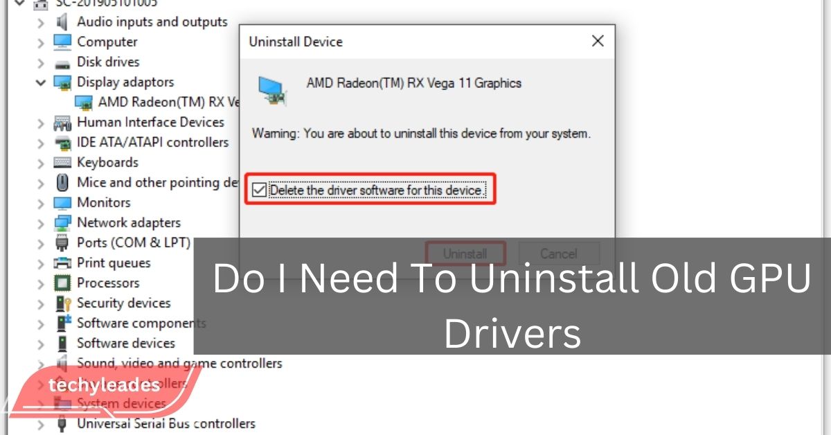 Do I Need To Uninstall Old GPU Drivers - A Complete Guide!