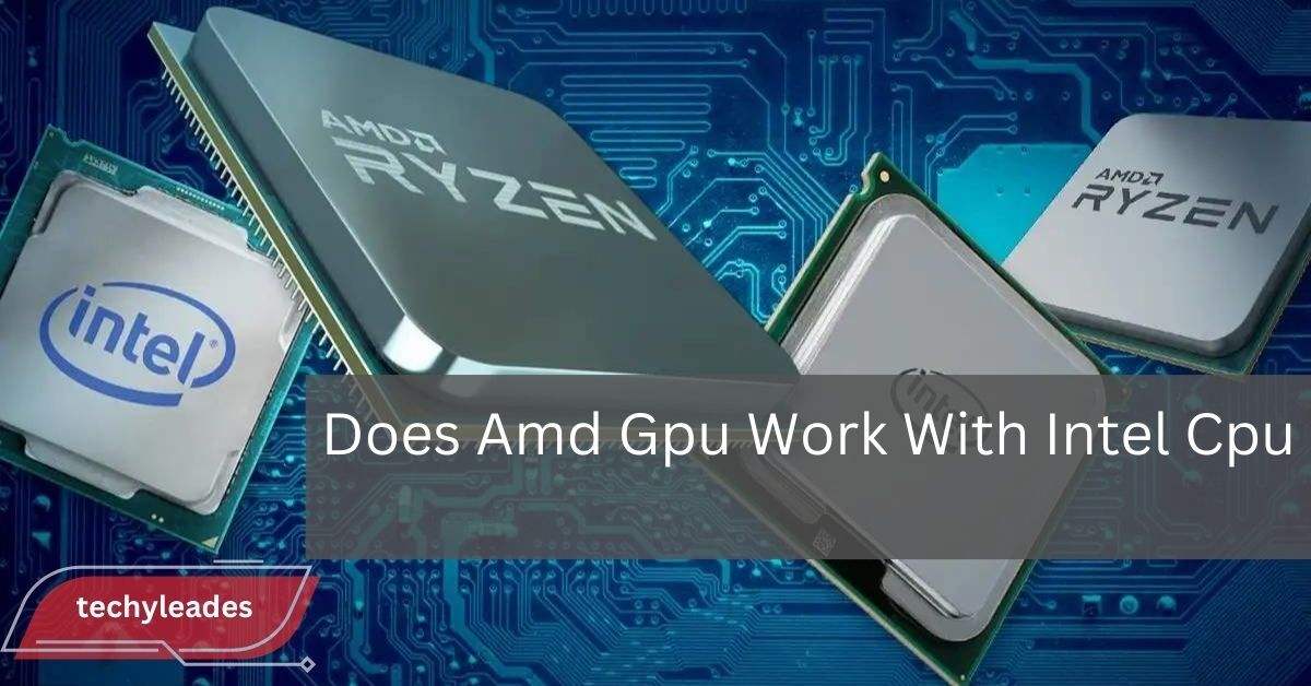 Does Amd Gpu Work With Intel Cpu - Simple Answer Inside!