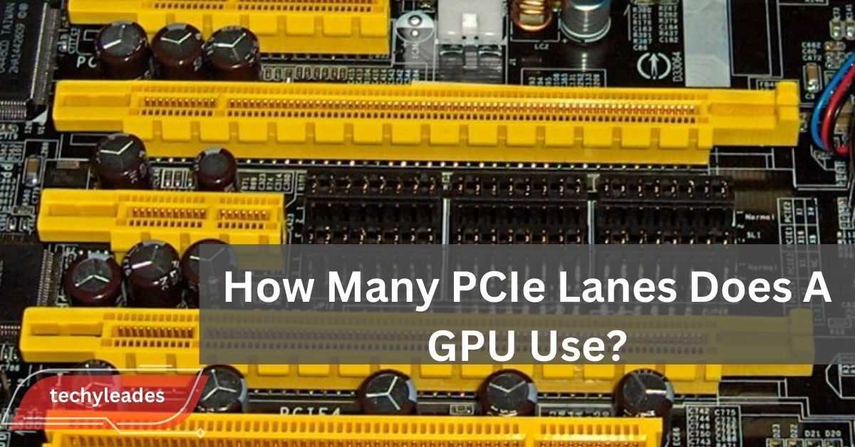 How Many PCIe Lanes Does A GPU Use Find Out Now