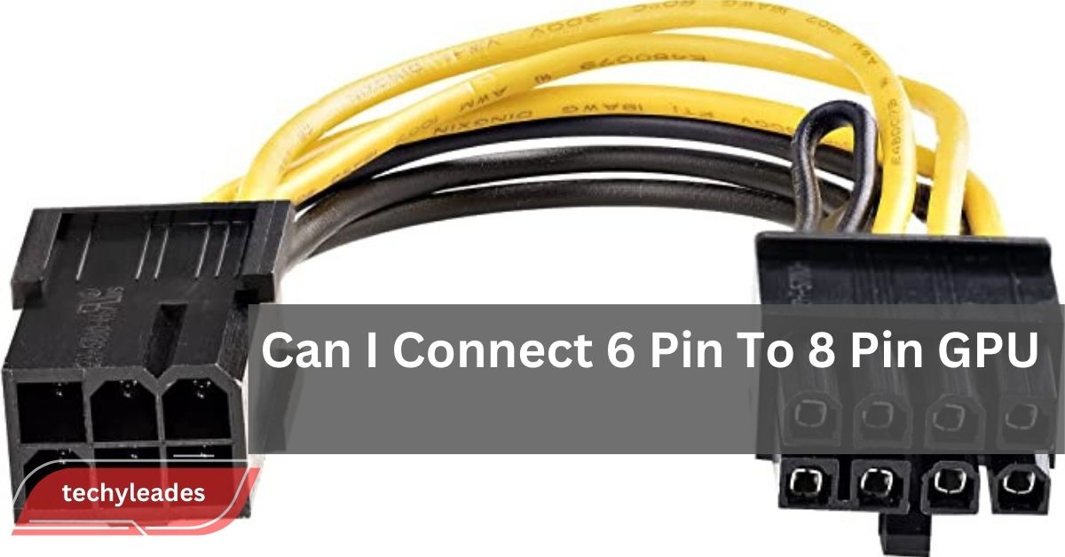 Can I Connect 6 Pin To 8 Pin GPU -  A Comprehensive Guide!