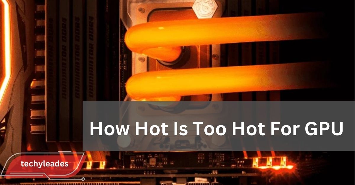 How Hot Is Too Hot For GPU