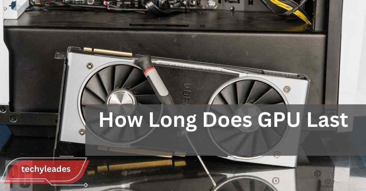 How Long Does GPU Last - Find Out Here!