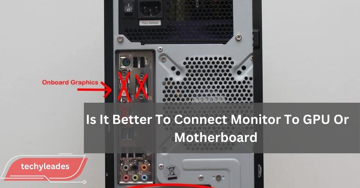 Is It Better To Connect Monitor To GPU Or Motherboard - Find Out Now!