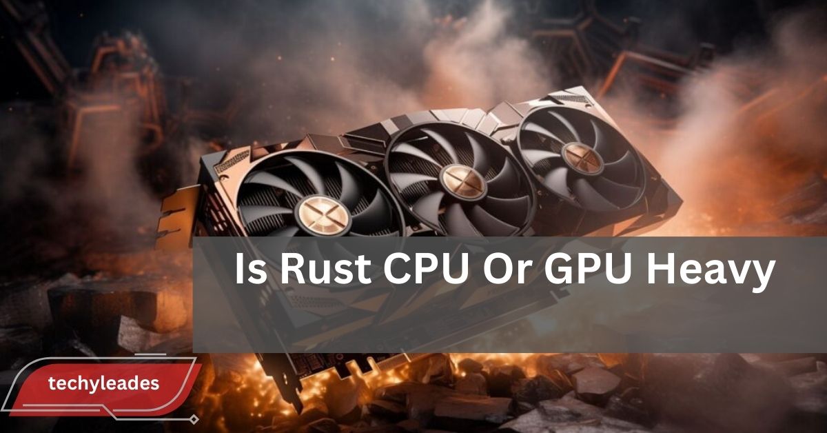 Is Rust CPU Or GPU Heavy - A Complete Guide!