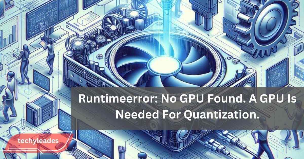 Runtimeerror No GPU Found. A GPU Is Needed For Quantization.