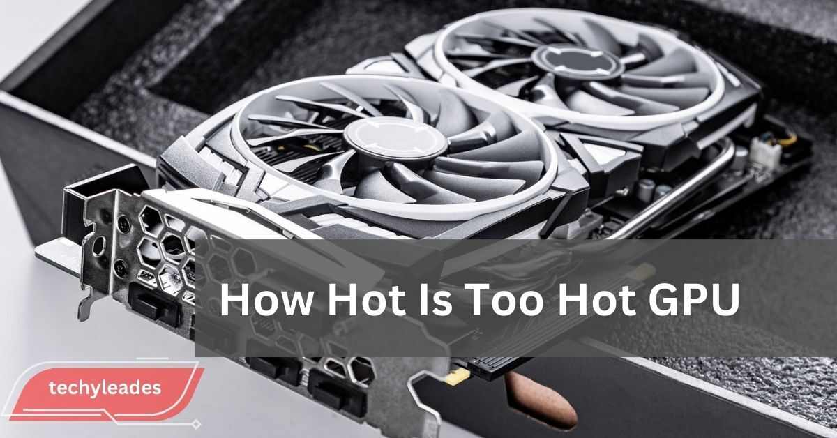 How Hot Is Too Hot GPU​