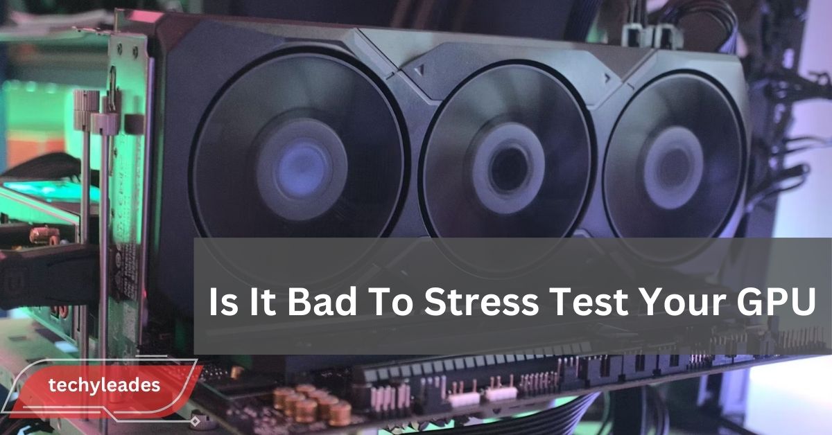 Is It Bad To Stress Test Your GPU