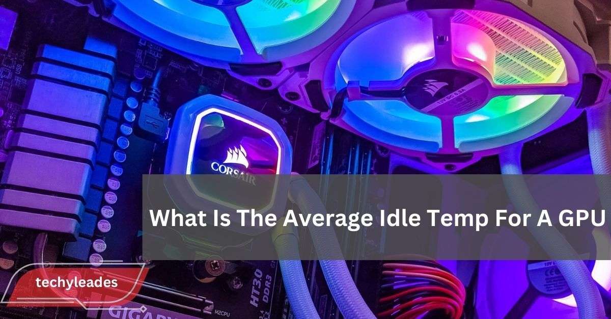 What Is The Average Idle Temp For A GPU​