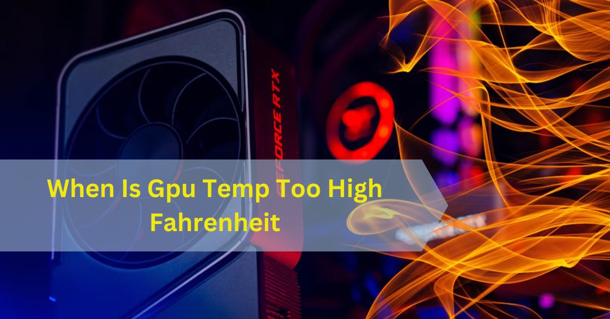 When Is GPU Temp Too High Fahrenheit