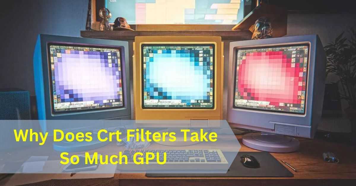 Why Does Crt Filters Take So Much GPU